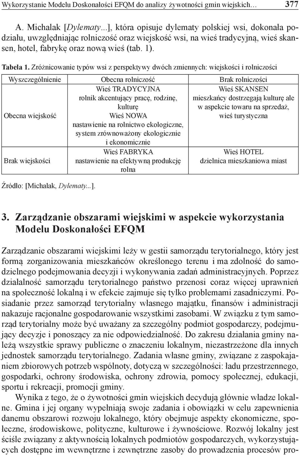 Zróżnicowanie typów wsi z perspektywy dwóch zmiennych: wiejskości i rolniczości Wyszczególnienie Obecna rolniczość Brak rolniczości Obecna wiejskość Wieś TRADYCYJNA rolnik akcentujący pracę, rodzinę,