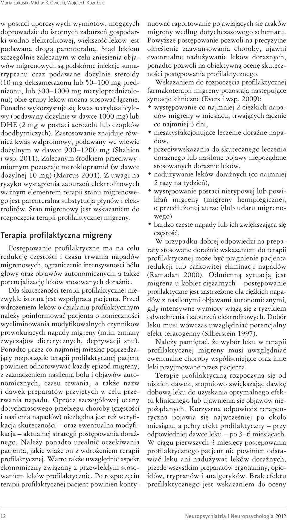 Stąd lekiem szczególnie zalecanym w celu zniesienia objawów migrenowych są podskórne iniekcje sumatryptanu oraz podawane dożylnie steroidy (10 mg deksametazonu lub 50 100 mg prednizonu, lub 500 1000