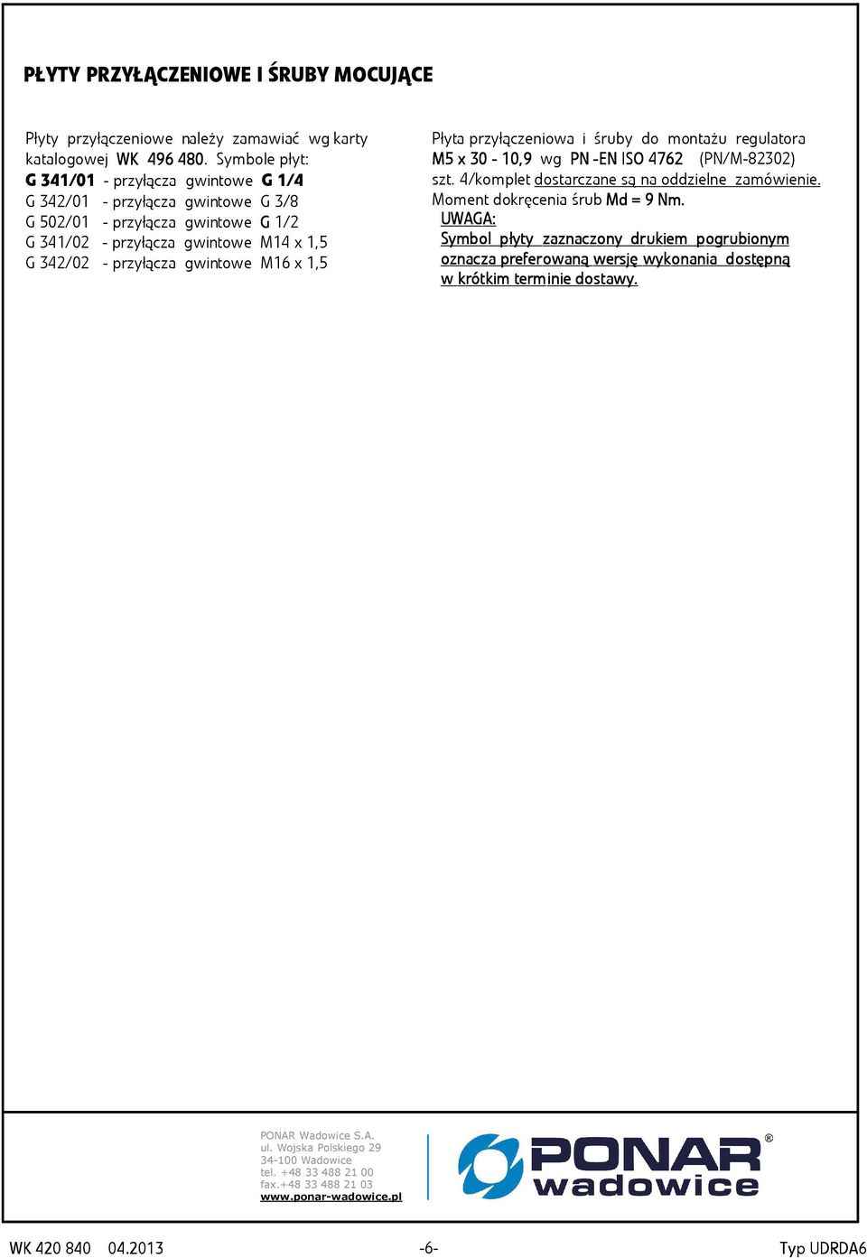 Płyta przyłączeniowa i śruby do montażu regulatora M5 x 0-10, 0,9 wg PN -EN- ISO 4762 (PN/M-8202) szt. 4/komplet dostarczane są na oddzielne zamówienie. Moment dokręcenia śrubmd d = 9 Nm.