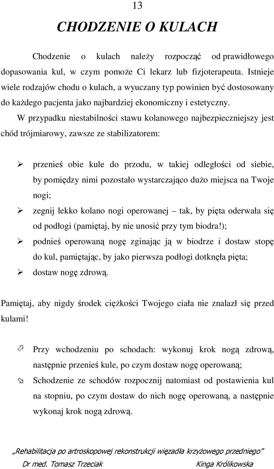 W przypadku niestabilności stawu kolanowego najbezpieczniejszy jest chód trójmiarowy, zawsze ze stabilizatorem: przenieś obie kule do przodu, w takiej odległości od siebie, by pomiędzy nimi pozostało