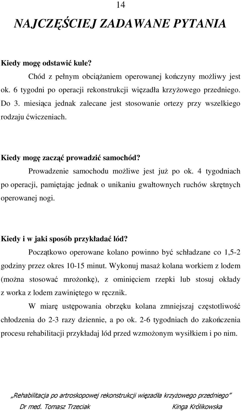 4 tygodniach po operacji, pamiętając jednak o unikaniu gwałtownych ruchów skrętnych operowanej nogi. Kiedy i w jaki sposób przykładać lód?