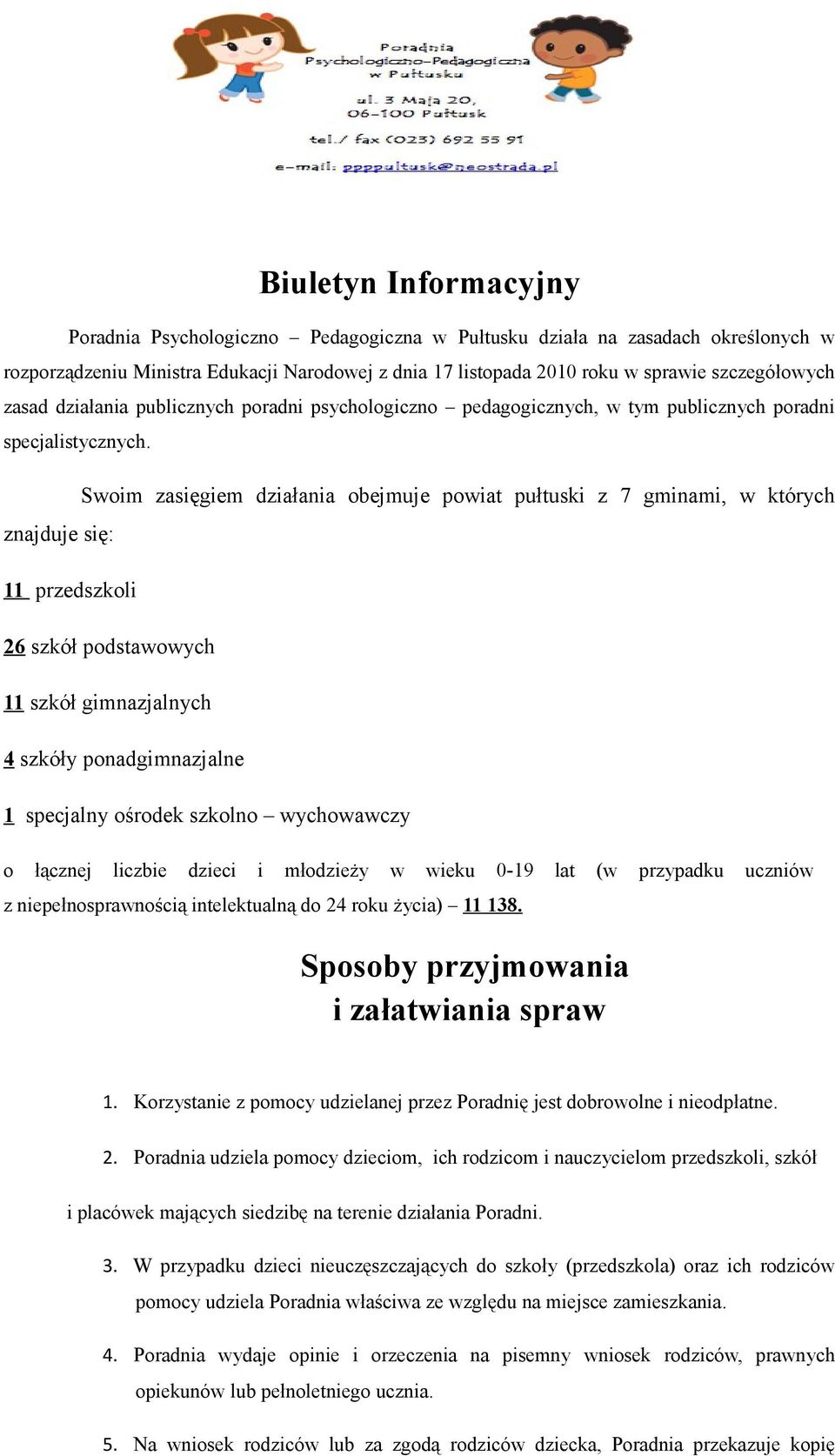 znajduje się: 11 przedszkoli Swoim zasięgiem działania obejmuje powiat pułtuski z 7 gminami, w których 26 szkół podstawowych 11 szkół gimnazjalnych 4 szkóły ponadgimnazjalne 1 specjalny ośrodek