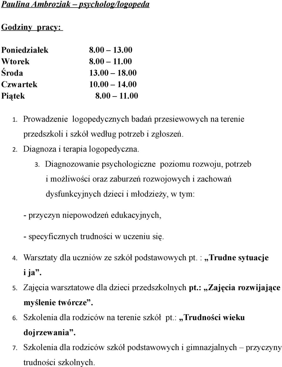 Diagnozowanie psychologiczne poziomu rozwoju, potrzeb i możliwości oraz zaburzeń rozwojowych i zachowań dysfunkcyjnych dzieci i młodzieży, w tym: - przyczyn niepowodzeń edukacyjnych, - specyficznych