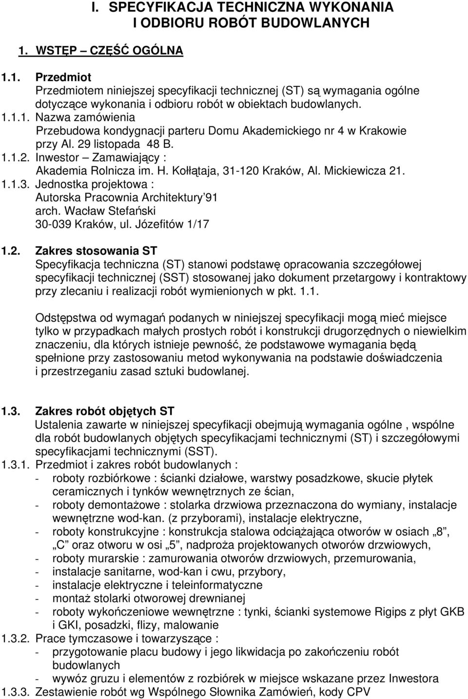 29 listopada 48 B. 1.1.2. Inwestor Zamawiający : Akademia Rolnicza im. H. Kołłątaja, 31-120 Kraków, Al. Mickiewicza 21. 1.1.3. Jednostka projektowa : Autorska Pracownia Architektury 91 arch.