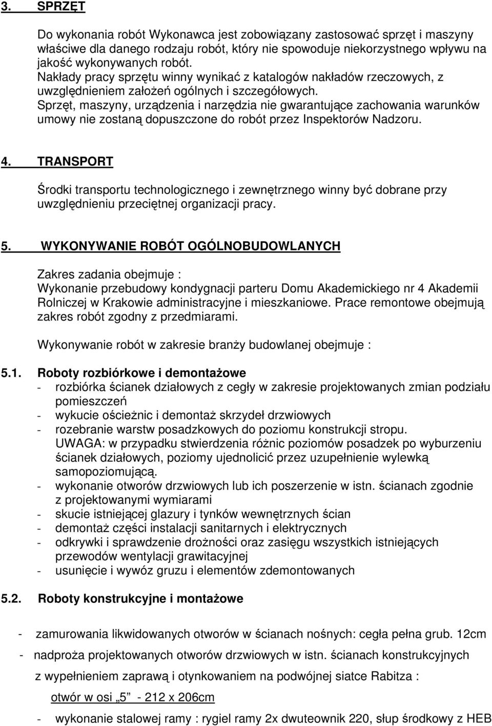 Sprzęt, maszyny, urządzenia i narzędzia nie gwarantujące zachowania warunków umowy nie zostaną dopuszczone do robót przez Inspektorów Nadzoru. 4.