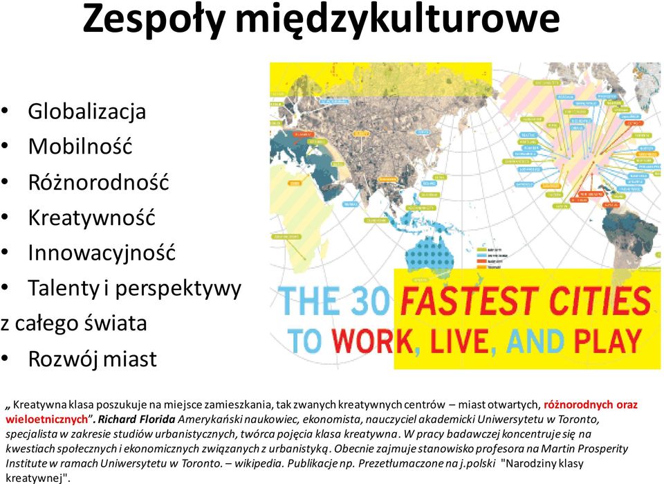 Richard Florida Amerykański naukowiec, ekonomista, nauczyciel akademicki Uniwersytetu w Toronto, specjalista w zakresie studiów urbanistycznych, twórca pojęcia klasa kreatywna.