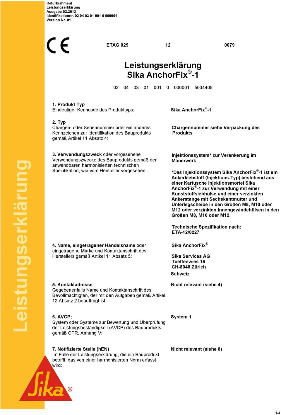 Verwendungszweck oder vorgesehene Verwendungszwecke des Bauprodukts gemäß der anwendbaren harmonisierten technischen Spezifikation, wie vom Hersteller vorgesehen: 4.