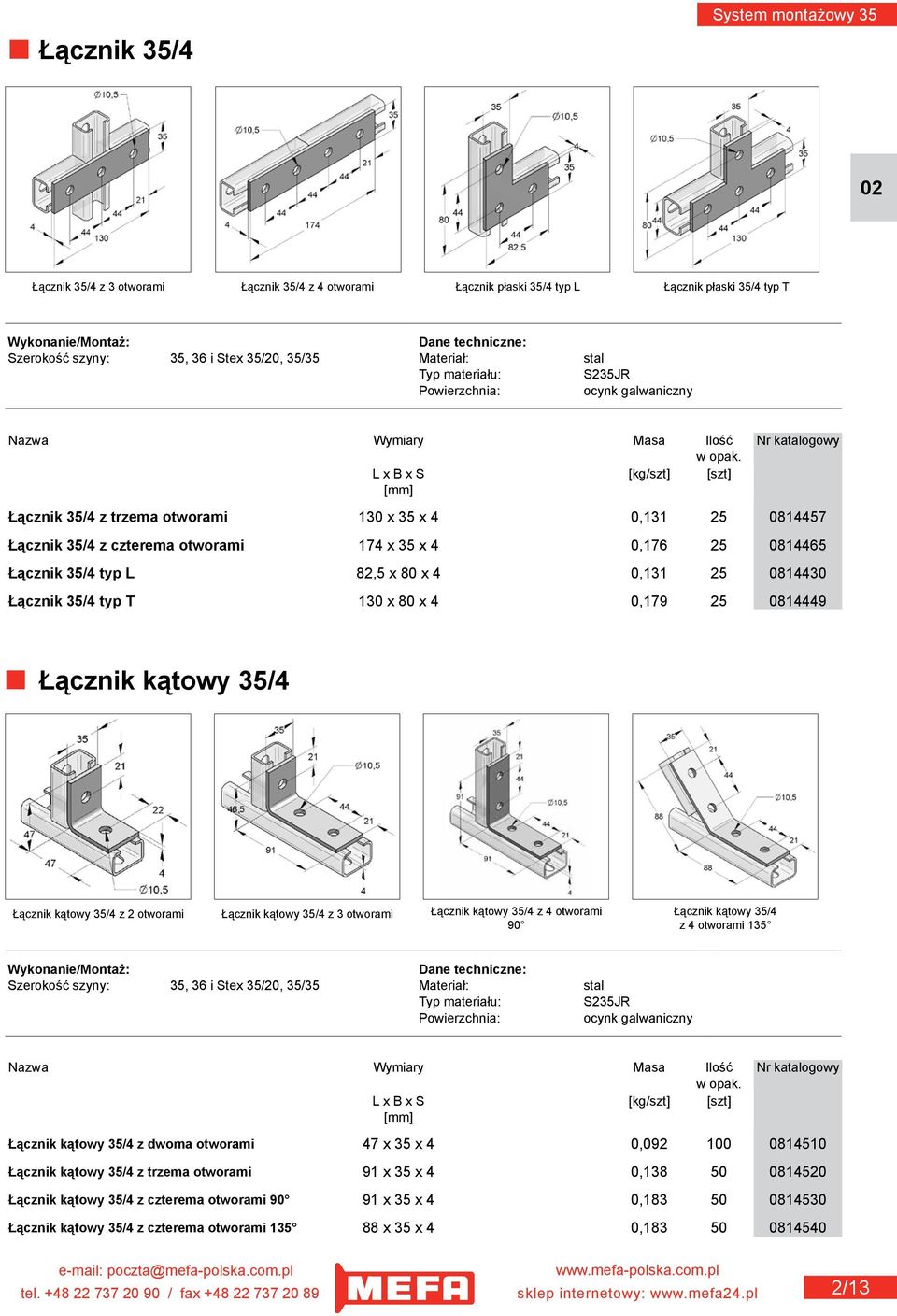 174 x 35 x 4 0,176 25 0814465 Łącznik 35/4 typ L 82,5 x 80 x 4 0,131 25 0814430 Łącznik 35/4 typ T 130 x 80 x 4 0,179 25 0814449 Łącznik kątowy 35/4 Łącznik kątowy 35/4 z 2 otworami Łącznik kątowy