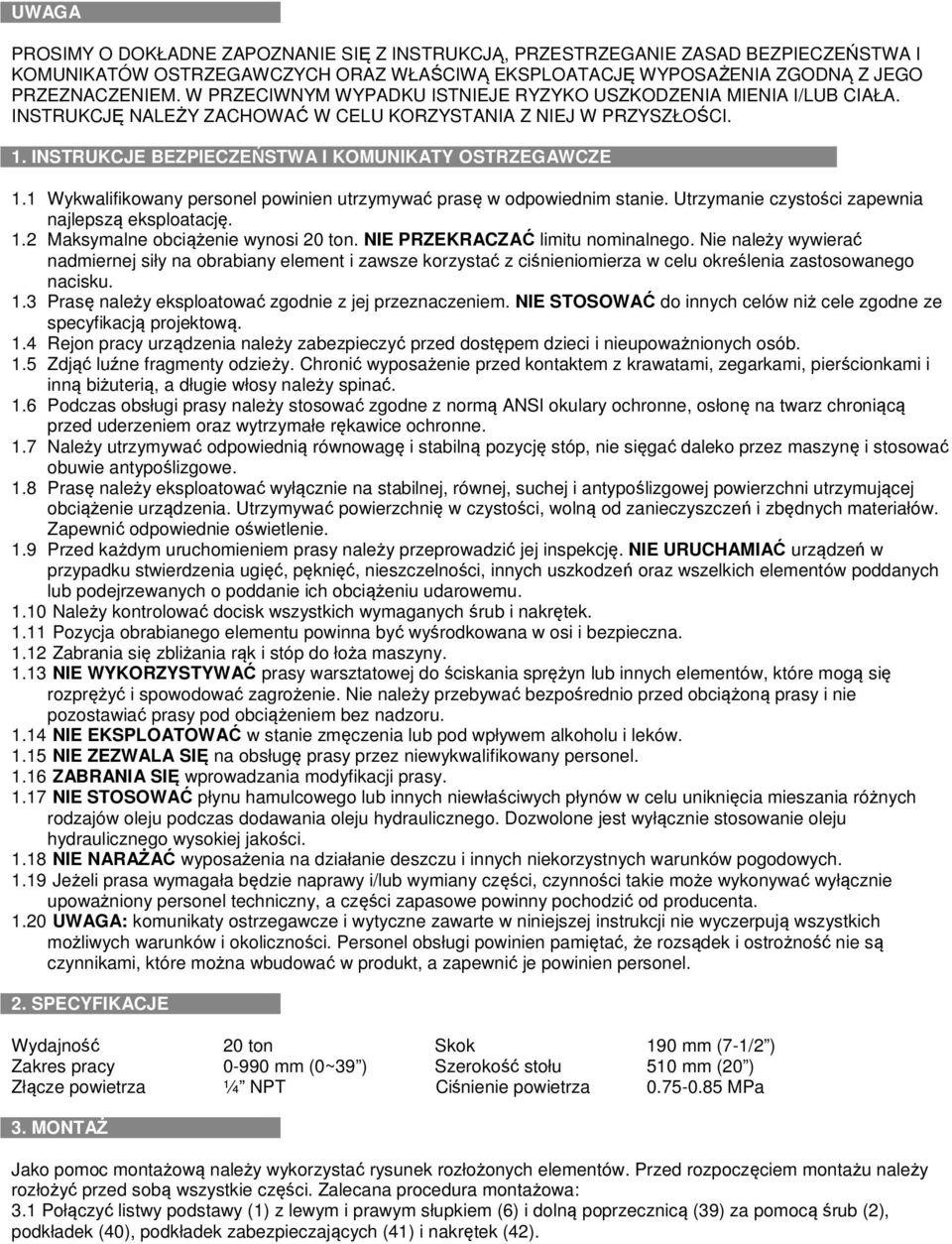 1 Wykwalifikowany personel powinien utrzymywać prasę w odpowiednim stanie. Utrzymanie czystości zapewnia najlepszą eksploatację. 1.2 Maksymalne obciążenie wynosi 20 ton.