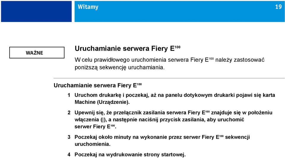 2 Upewnij się, że przełącznik zasilania serwera Fiery E 100 znajduje się w położeniu włączenia ( ), a następnie naciśnij przycisk zasilania, aby