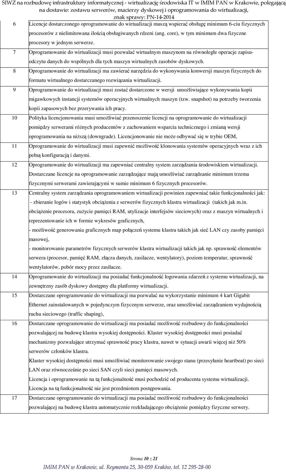 7 Oprogramowanie do wirtualizacji musi pozwalać wirtualnym maszynom na równoległe operacje zapisuodczytu danych do wspólnych dla tych maszyn wirtualnych zasobów dyskowych.