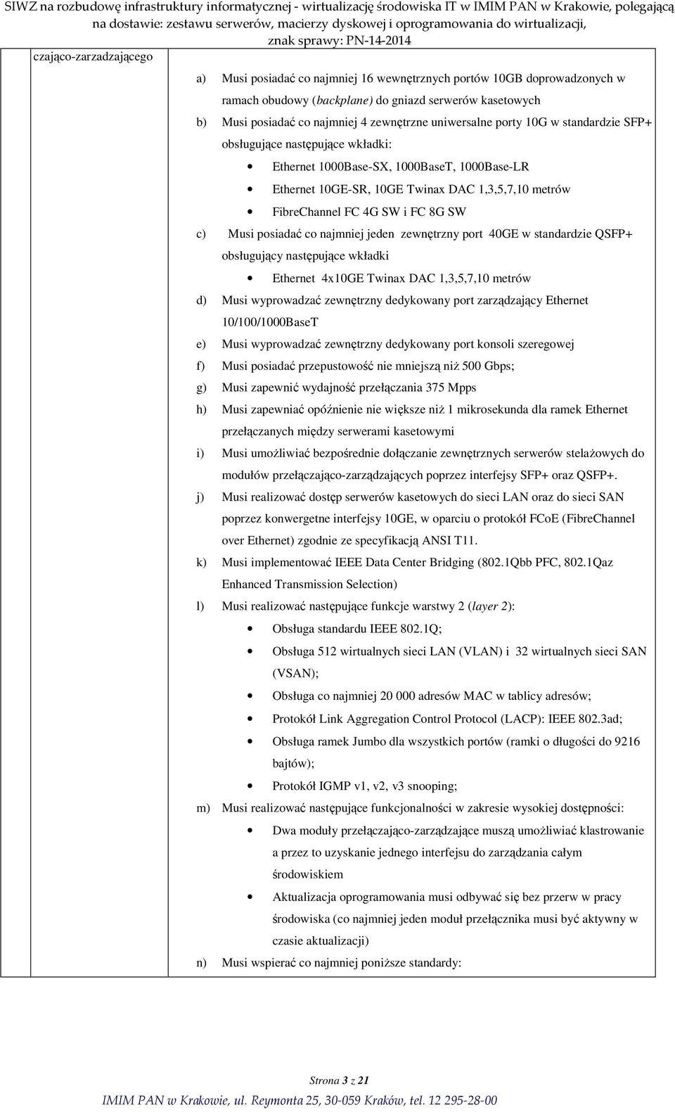 8G SW c) Musi posiadać co najmniej jeden zewnętrzny port 40GE w standardzie QSFP+ obsługujący następujące wkładki Ethernet 4x10GE Twinax DAC 1,3,5,7,10 metrów d) Musi wyprowadzać zewnętrzny