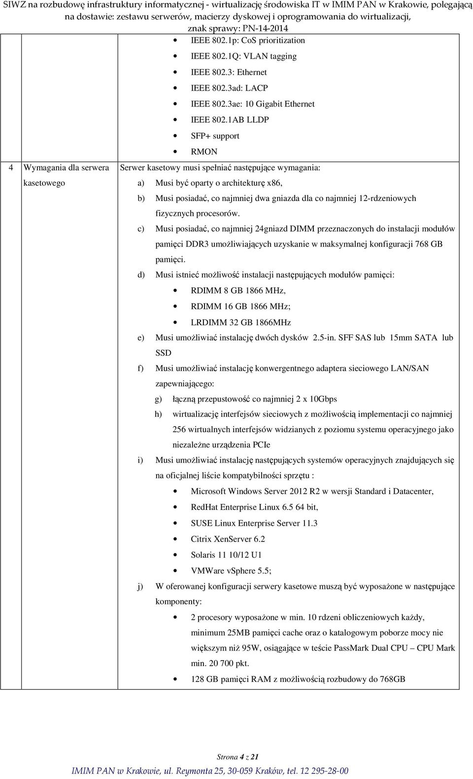 fizycznych procesorów. c) Musi posiadać, co najmniej 24gniazd DIMM przeznaczonych do instalacji modułów pamięci DDR3 umoŝliwiających uzyskanie w maksymalnej konfiguracji 768 GB pamięci.