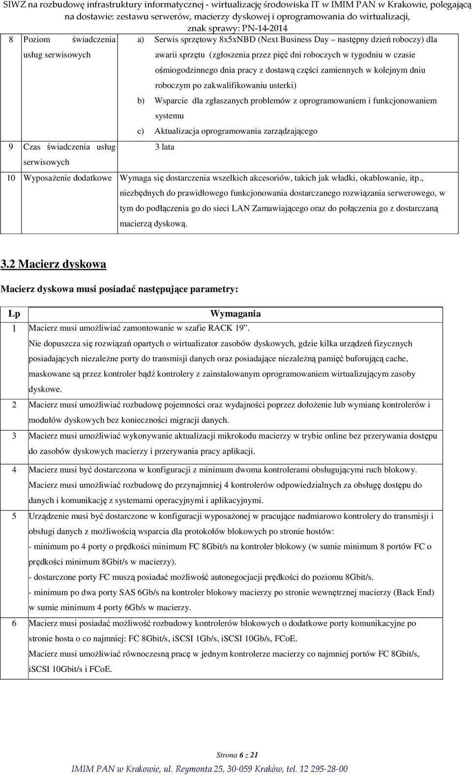 funkcjonowaniem systemu c) Aktualizacja oprogramowania zarządzającego 3 lata 10 WyposaŜenie dodatkowe Wymaga się dostarczenia wszelkich akcesoriów, takich jak władki, okablowanie, itp.