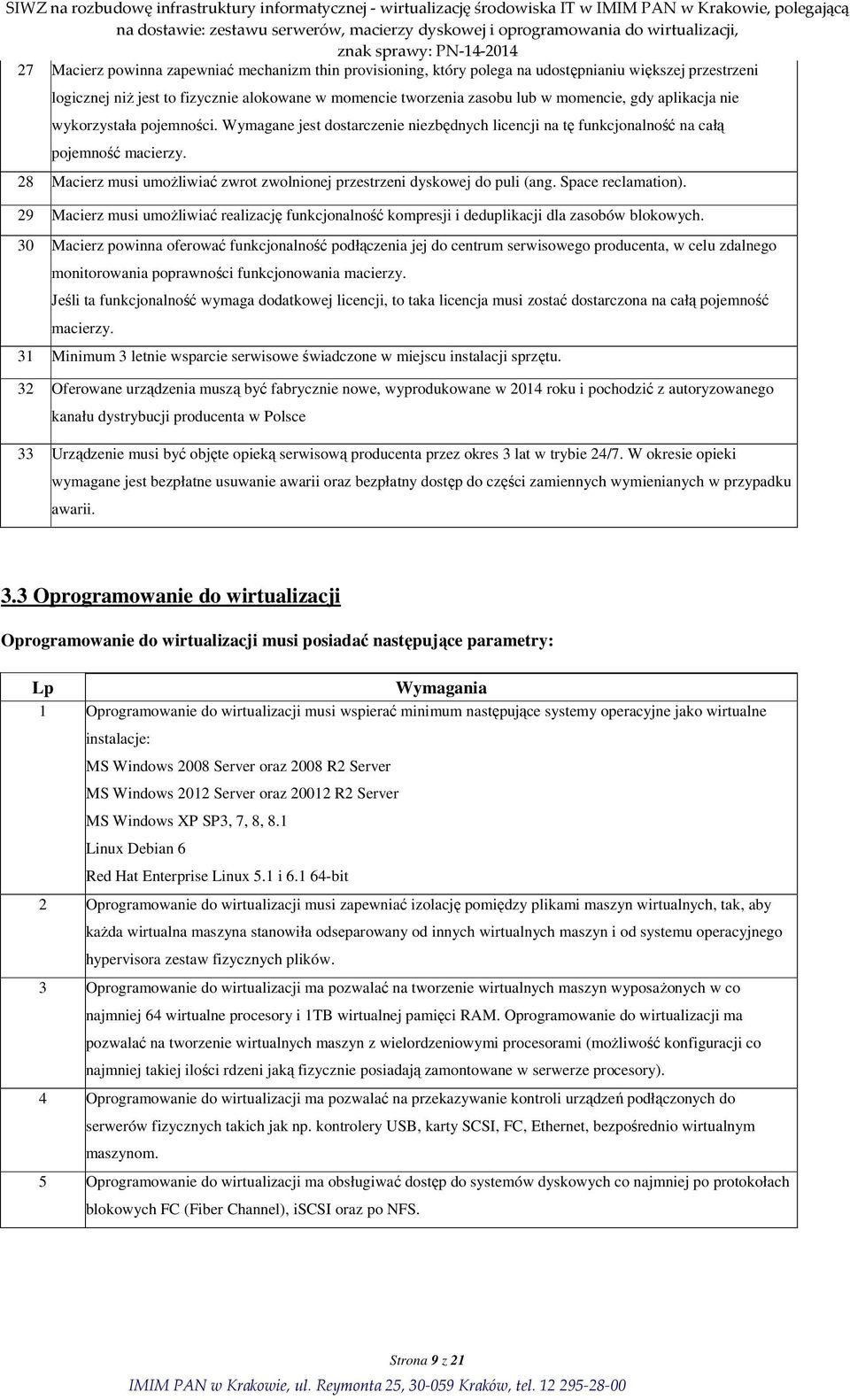 28 Macierz musi umoŝliwiać zwrot zwolnionej przestrzeni dyskowej do puli (ang. Space reclamation). 29 Macierz musi umoŝliwiać realizację funkcjonalność kompresji i deduplikacji dla zasobów blokowych.