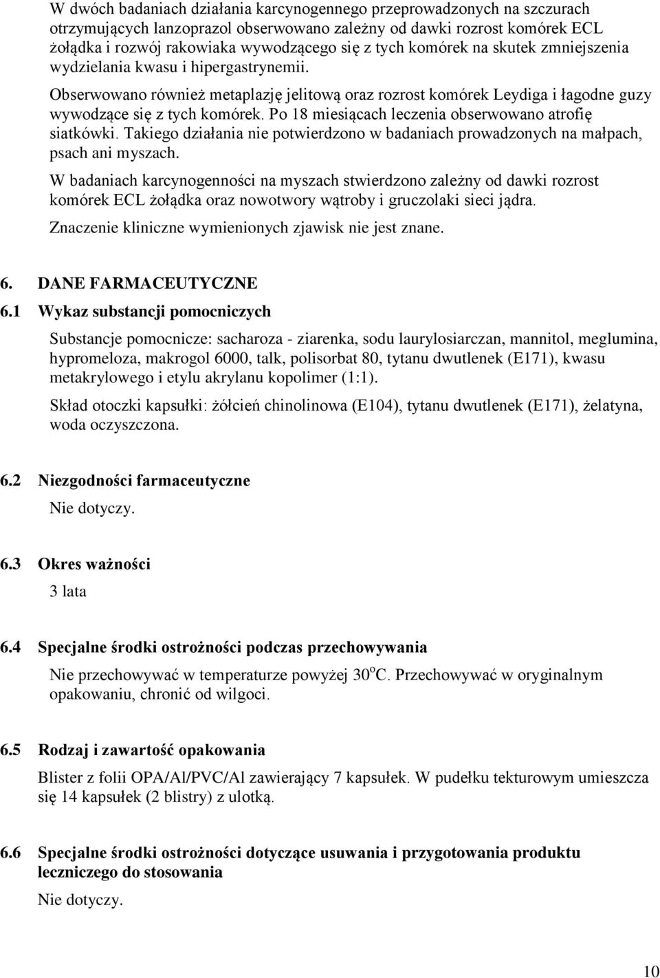 Po 18 miesiącach leczenia obserwowano atrofię siatkówki. Takiego działania nie potwierdzono w badaniach prowadzonych na małpach, psach ani myszach.