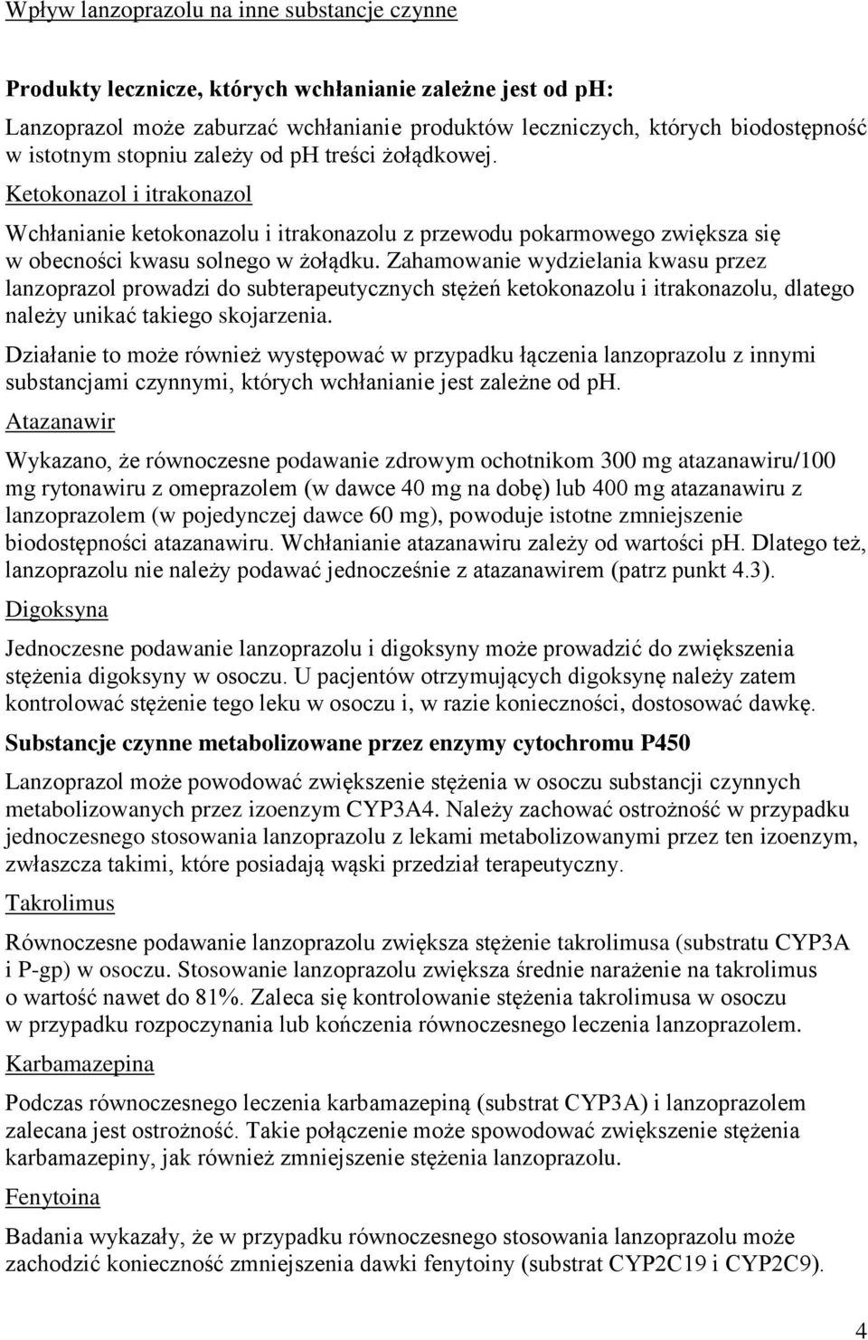 Zahamowanie wydzielania kwasu przez lanzoprazol prowadzi do subterapeutycznych stężeń ketokonazolu i itrakonazolu, dlatego należy unikać takiego skojarzenia.