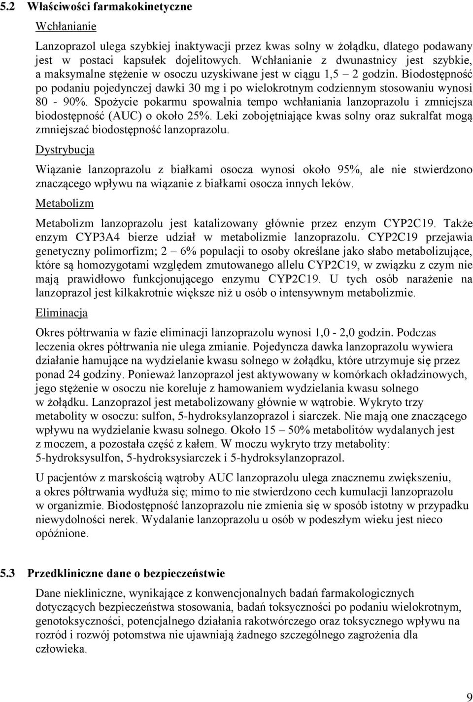 Biodostępność po podaniu pojedynczej dawki 30 mg i po wielokrotnym codziennym stosowaniu wynosi 80-90%.