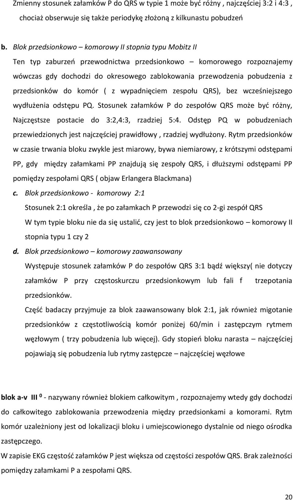 przedsionków do komór ( z wypadnięciem zespołu QRS), bez wcześniejszego wydłużenia odstępu PQ. Stosunek załamków P do zespołów QRS może być różny, Najczęstsze postacie do 3:2,4:3, rzadziej 5:4.