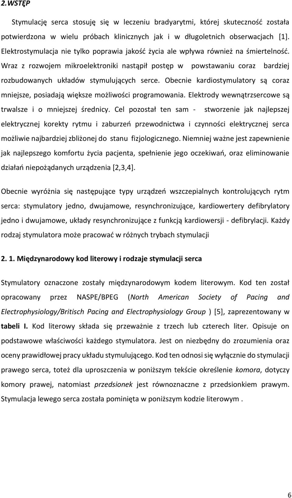 Wraz z rozwojem mikroelektroniki nastąpił postęp w powstawaniu coraz bardziej rozbudowanych układów stymulujących serce.