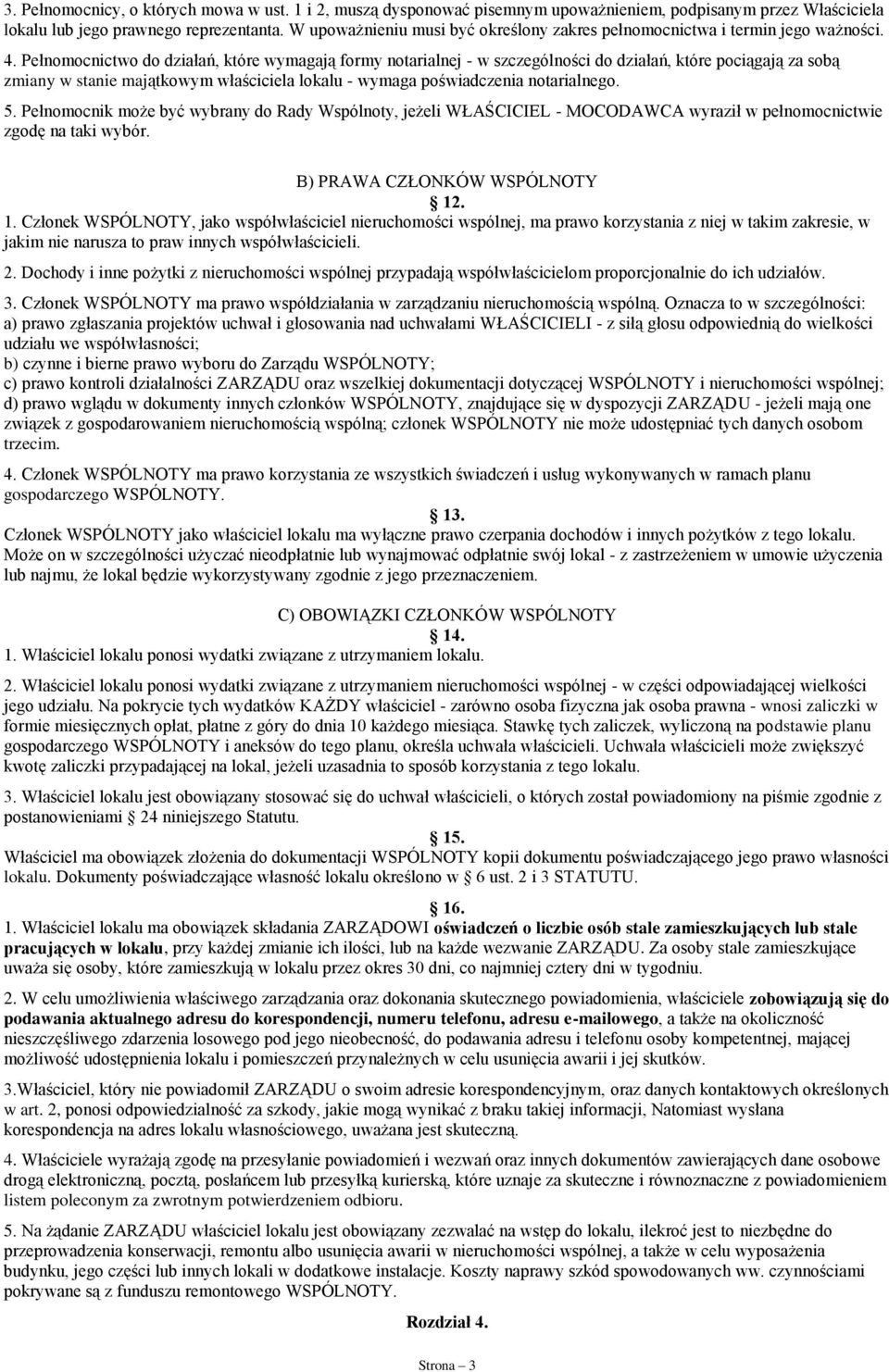 Pełnomocnictwo do działań, które wymagają formy notarialnej - w szczególności do działań, które pociągają za sobą zmiany w stanie majątkowym właściciela lokalu - wymaga poświadczenia notarialnego. 5.