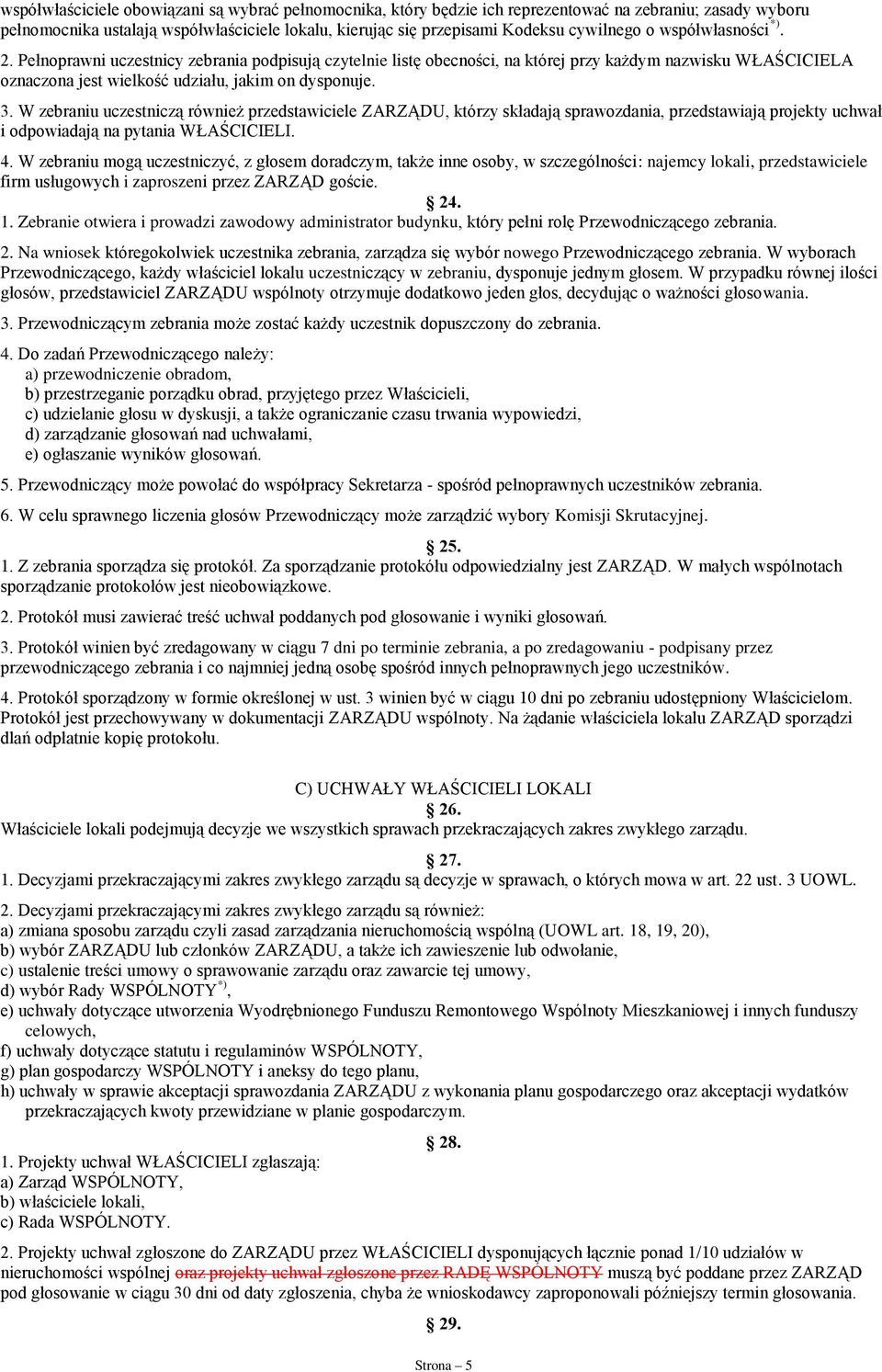 W zebraniu uczestniczą również przedstawiciele ZARZĄDU, którzy składają sprawozdania, przedstawiają projekty uchwał i odpowiadają na pytania WŁAŚCICIELI. 4.