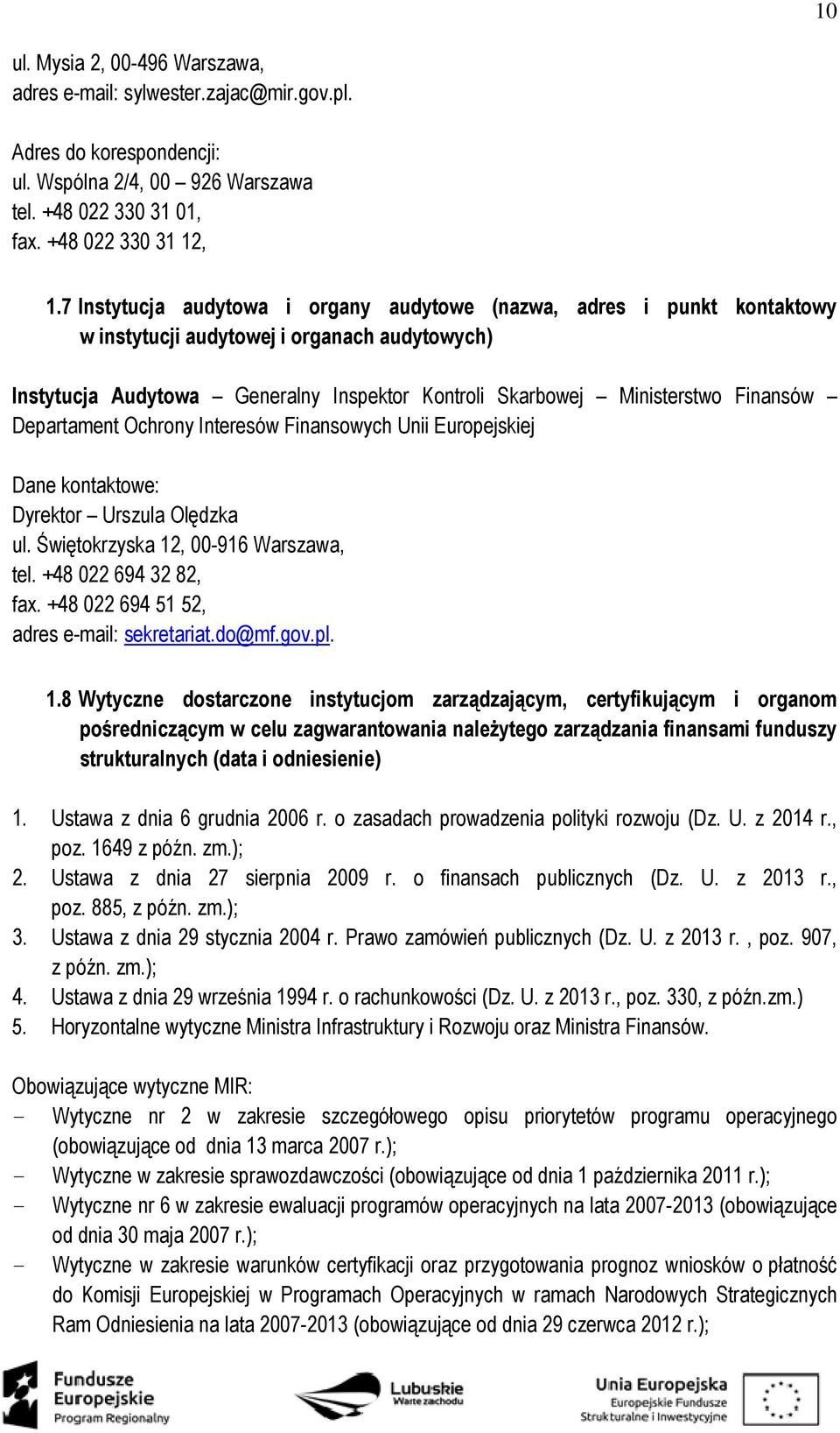 Departament Ochrony Interesów Finansowych Unii Europejskiej Dane kontaktowe: Dyrektor Urszula Olędzka ul. Świętokrzyska 12, 00-916 Warszawa, tel. +48 022 694 32 82, fax.