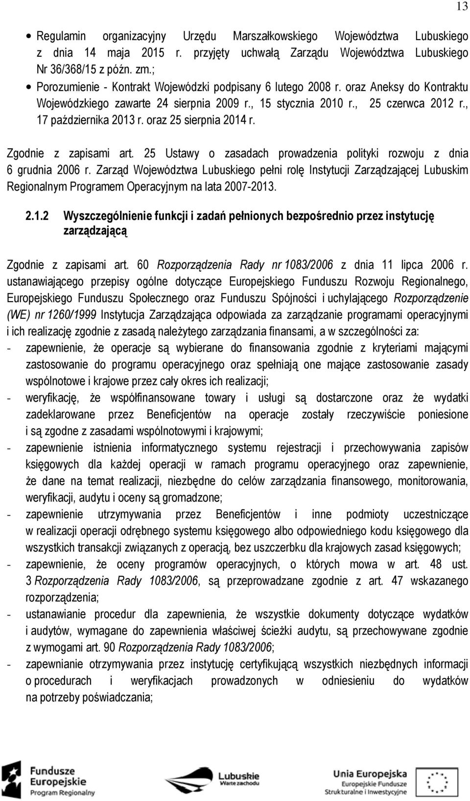 oraz 25 sierpnia 2014 r. Zgodnie z zapisami art. 25 Ustawy o zasadach prowadzenia polityki rozwoju z dnia 6 grudnia 2006 r.