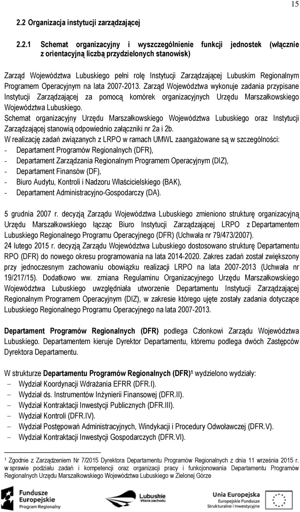 Zarząd Województwa wykonuje zadania przypisane Instytucji Zarządzającej za pomocą komórek organizacyjnych Urzędu Marszałkowskiego Województwa Lubuskiego.