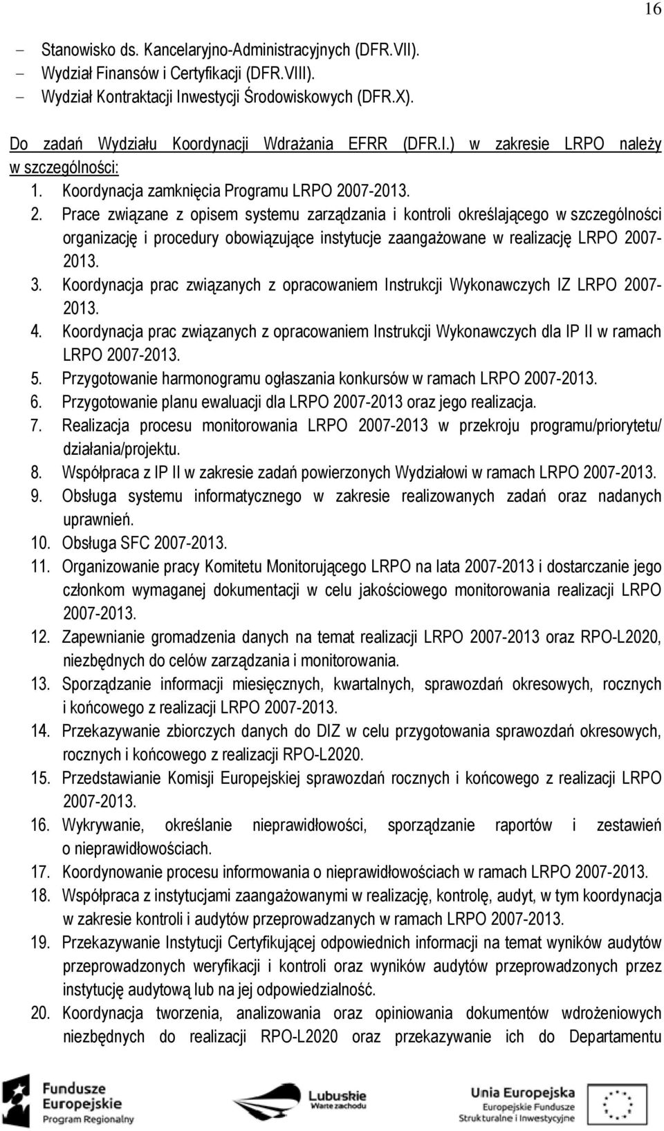 07-2013. 2. Prace związane z opisem systemu zarządzania i kontroli określającego w szczególności organizację i procedury obowiązujące instytucje zaangażowane w realizację LRPO 2007-2013. 3.