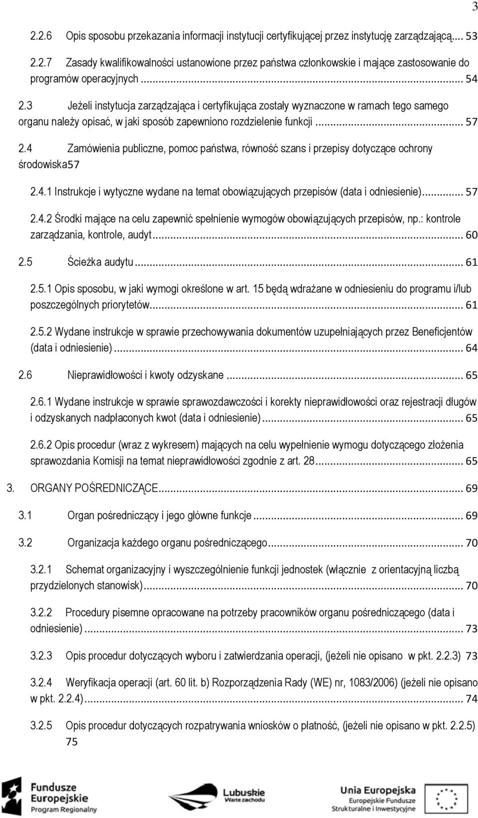 4 Zamówienia publiczne, pomoc państwa, równość szans i przepisy dotyczące ochrony środowiska 57 2.4.1 Instrukcje i wytyczne wydane na temat obowiązujących przepisów (data i odniesienie)... 57 2.4.2 Środki mające na celu zapewnić spełnienie wymogów obowiązujących przepisów, np.