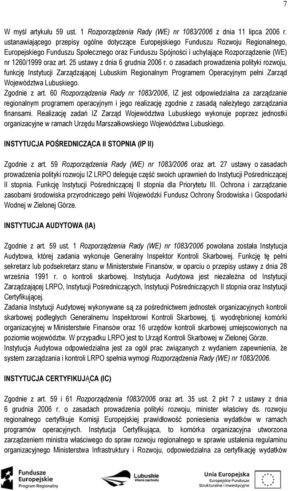 art. 25 ustawy z dnia 6 grudnia 2006 r. o zasadach prowadzenia polityki rozwoju, funkcję Instytucji Zarządzającej Lubuskim Regionalnym Programem Operacyjnym pełni Zarząd Województwa Lubuskiego.