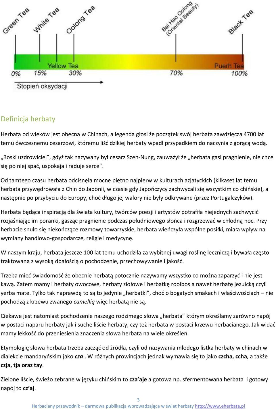 Od tamtego czasu herbata odcisnęła mocne piętno najpierw w kulturach azjatyckich (kilkaset lat temu herbata przywędrowała z Chin do Japonii, w czasie gdy Japończycy zachwycali się wszystkim co