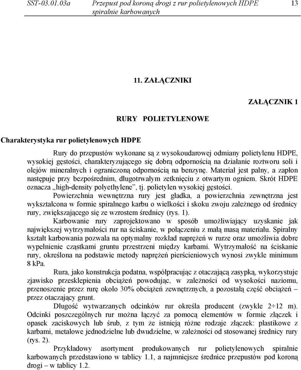 dobrą odpornością na działanie roztworu soli i olejów mineralnych i ograniczoną odpornością na benzynę.