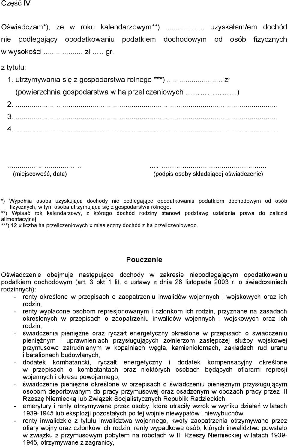 ......... (miejscowość, data) (podpis osoby składającej oświadczenie) *) Wypełnia osoba uzyskująca dochody nie podlegające opodatkowaniu podatkiem dochodowym od osób fizycznych, w tym osoba