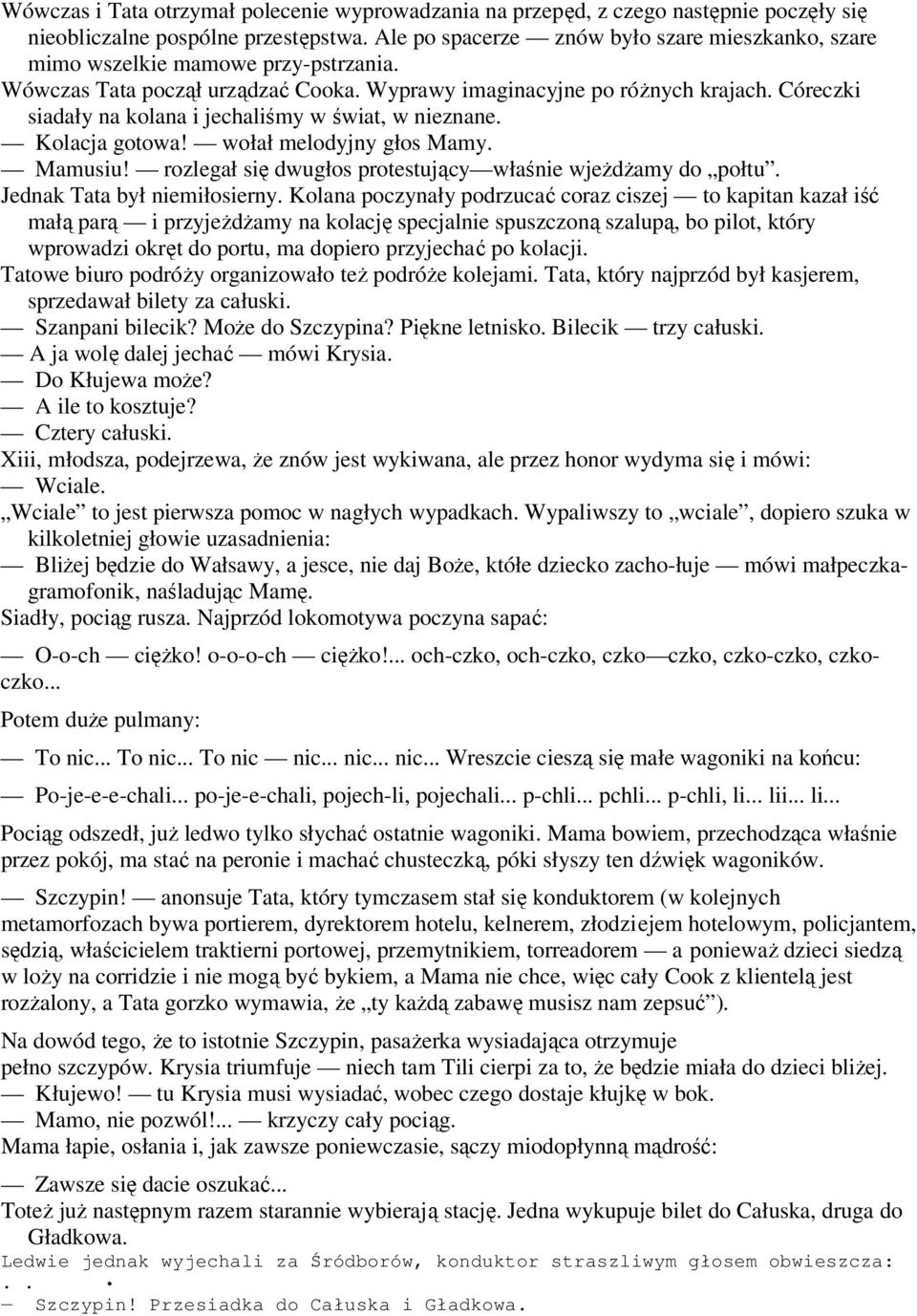 Córeczki siadały na kolana i jechaliśmy w świat, w nieznane. Kolacja gotowa! wołał melodyjny głos Mamy. Mamusiu! rozlegał się dwugłos protestujący właśnie wjeŝdŝamy do połtu.