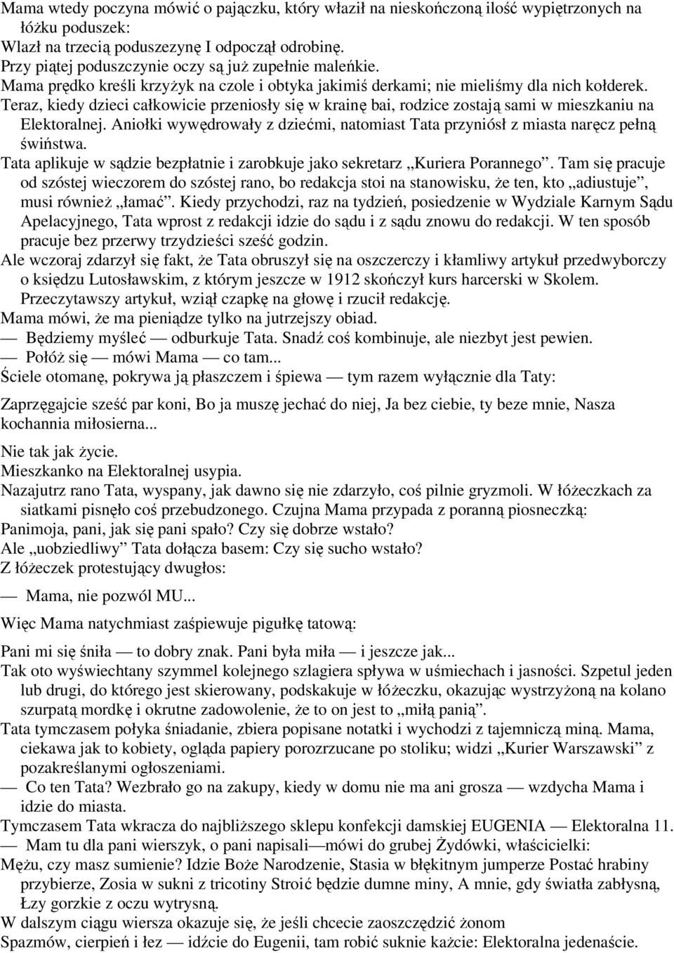 Teraz, kiedy dzieci całkowicie przeniosły się w krainę bai, rodzice zostają sami w mieszkaniu na Elektoralnej. Aniołki wywędrowały z dziećmi, natomiast Tata przyniósł z miasta naręcz pełną świństwa.