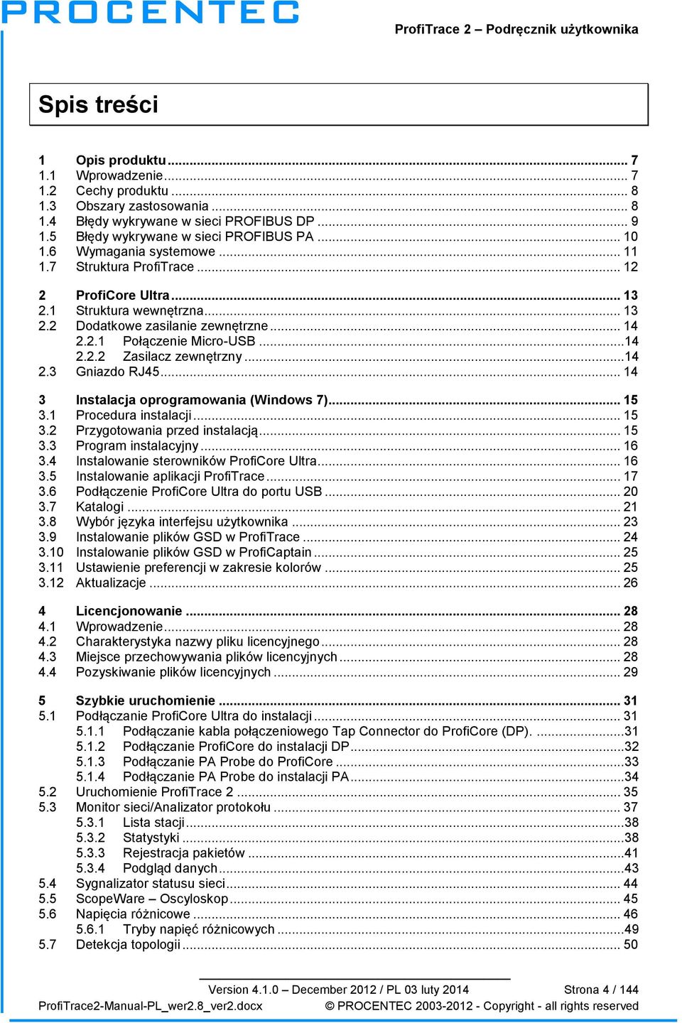 ..14 2.3 Gniazdo RJ45... 14 3 Instalacja oprogramowania (Windows 7)... 15 3.1 Procedura instalacji... 15 3.2 Przygotowania przed instalacją... 15 3.3 Program instalacyjny... 16 3.