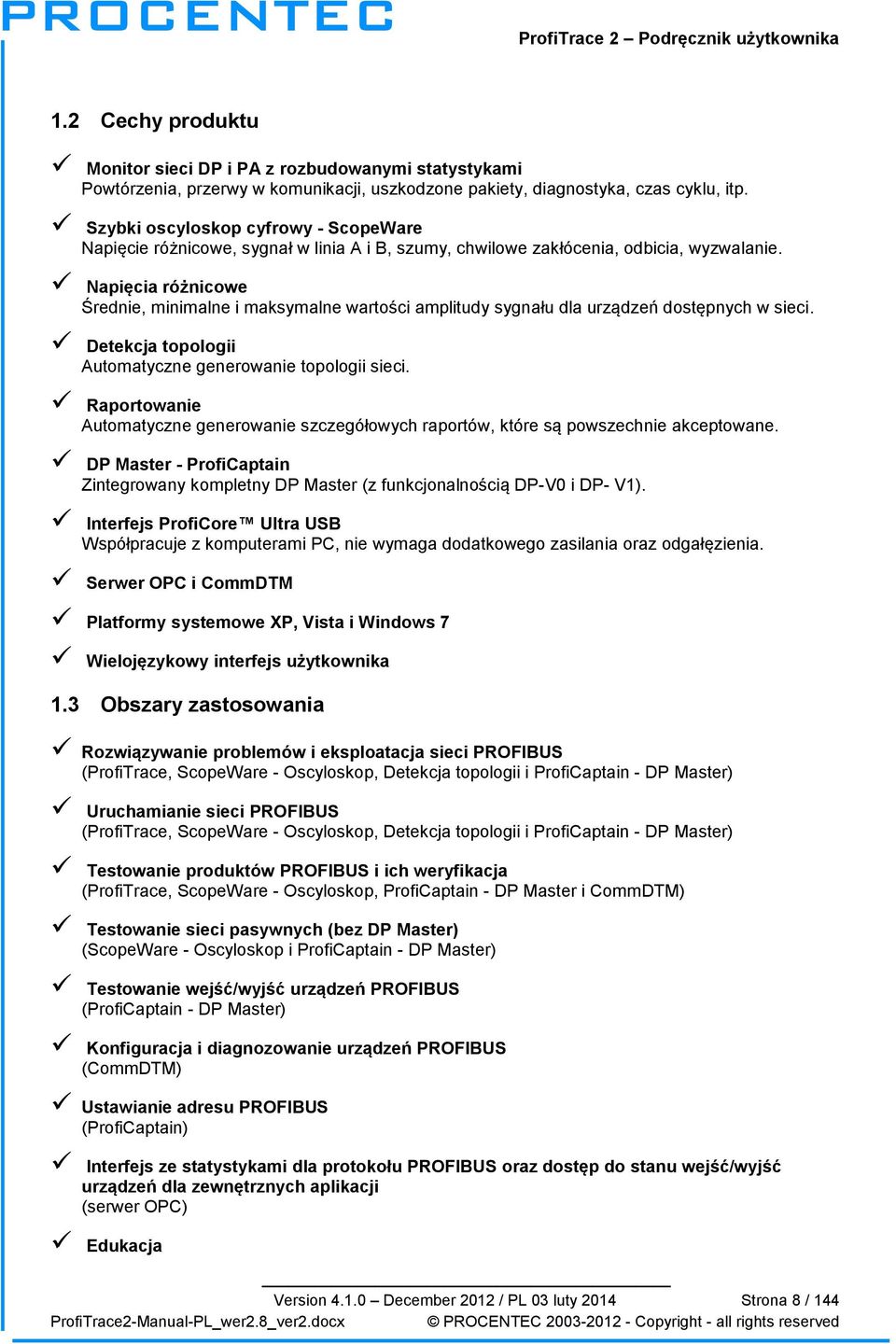 Napięcia różnicowe Średnie, minimalne i maksymalne wartości amplitudy sygnału dla urządzeń dostępnych w sieci. Detekcja topologii Automatyczne generowanie topologii sieci.