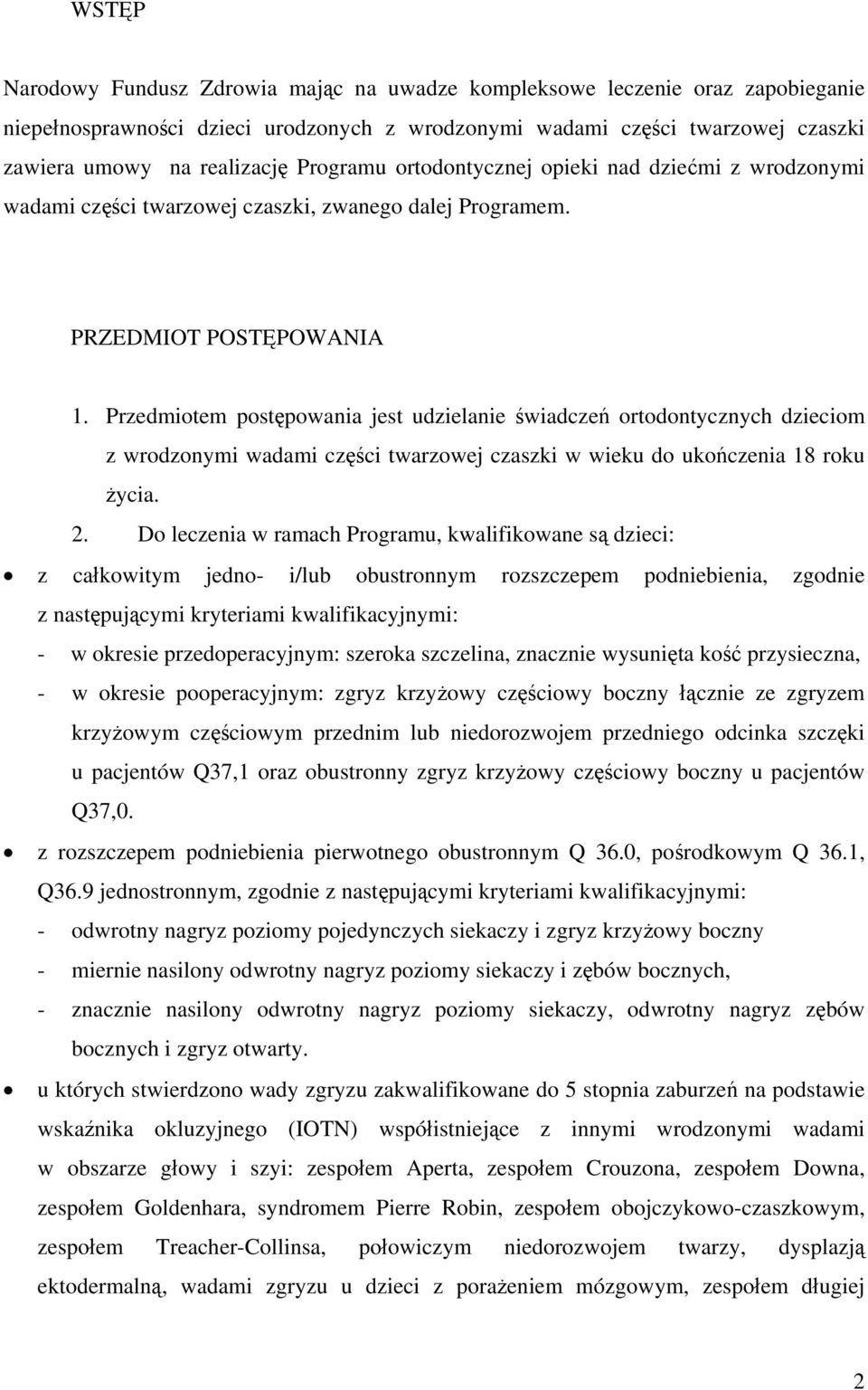 Przedmiotem postępowania jest udzielanie świadczeń ortodontycznych dzieciom z wrodzonymi wadami części twarzowej czaszki w wieku do ukończenia 18 roku życia. 2.