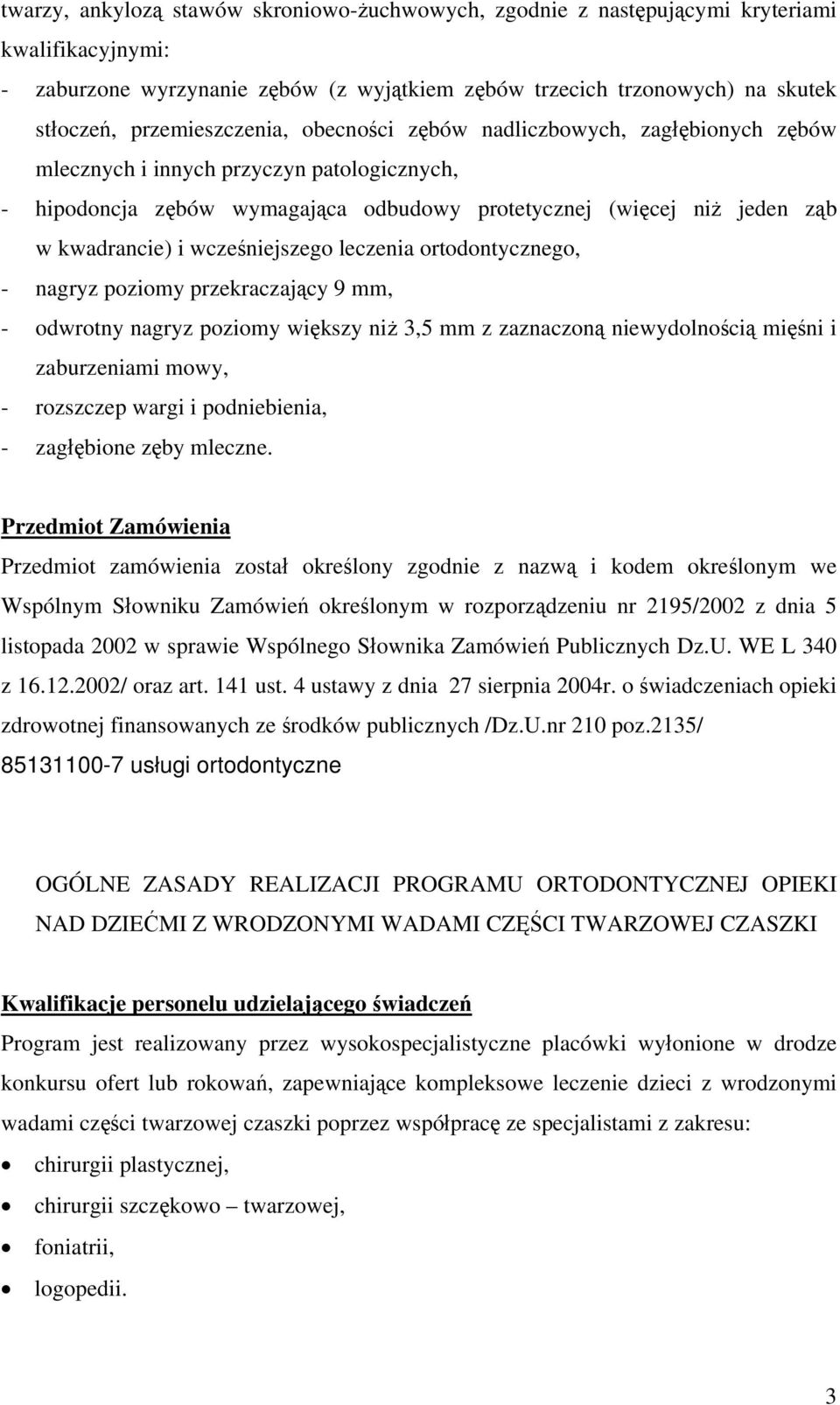 i wcześniejszego leczenia ortodontycznego, - nagryz poziomy przekraczający 9 mm, - odwrotny nagryz poziomy większy niż 3,5 mm z zaznaczoną niewydolnością mięśni i zaburzeniami mowy, - rozszczep wargi