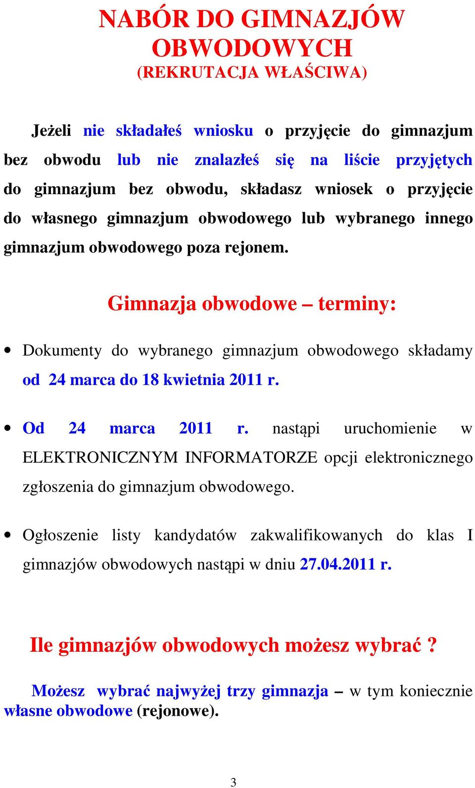 Gimnazja obwodowe terminy: Dokumenty do wybranego gimnazjum obwodowego składamy od 24 marca do 18 kwietnia 2011 r. Od 24 marca 2011 r.