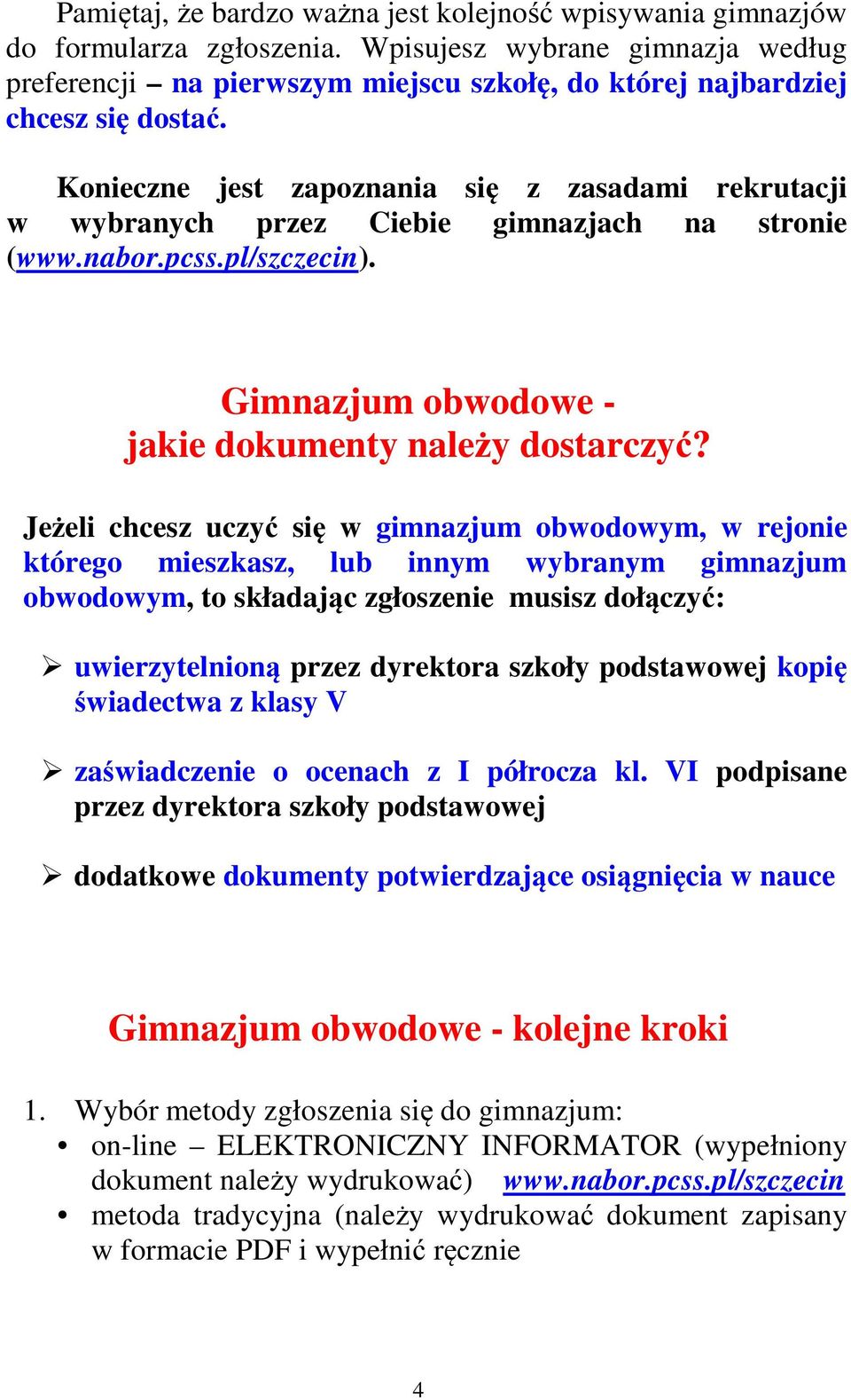 Konieczne jest zapoznania się z zasadami rekrutacji w wybranych przez Ciebie gimnazjach na stronie (www.nabor.pcss.pl/szczecin). Gimnazjum obwodowe - jakie dokumenty należy dostarczyć?