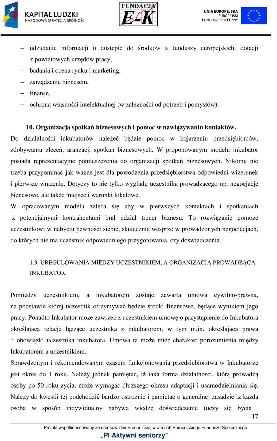 Do działalności inkubatorów należeć będzie pomoc w kojarzeniu przedsiębiorców, zdobywaniu zleceń, aranżacji spotkań biznesowych.