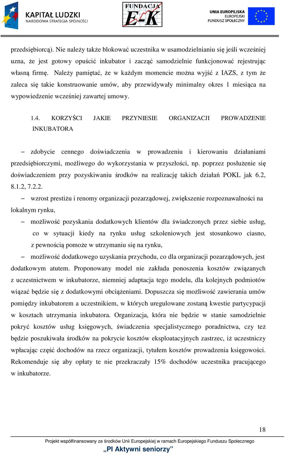 KORZYŚCI JAKIE PRZYNIESIE ORGANIZACJI PROWADZENIE INKUBATORA zdobycie cennego doświadczenia w prowadzeniu i kierowaniu działaniami przedsiębiorczymi, możliwego do wykorzystania w przyszłości, np.