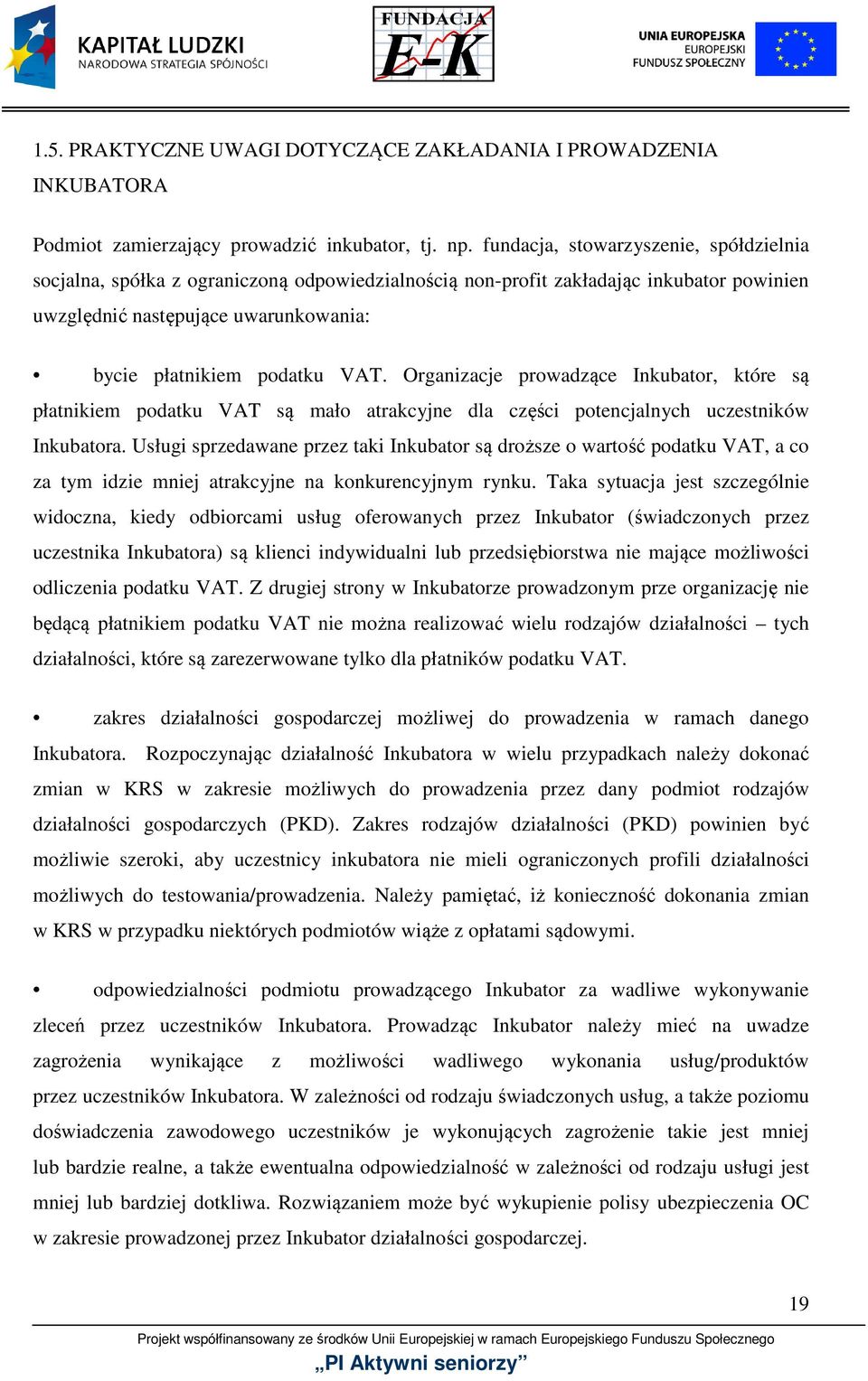 Organizacje prowadzące Inkubator, które są płatnikiem podatku VAT są mało atrakcyjne dla części potencjalnych uczestników Inkubatora.