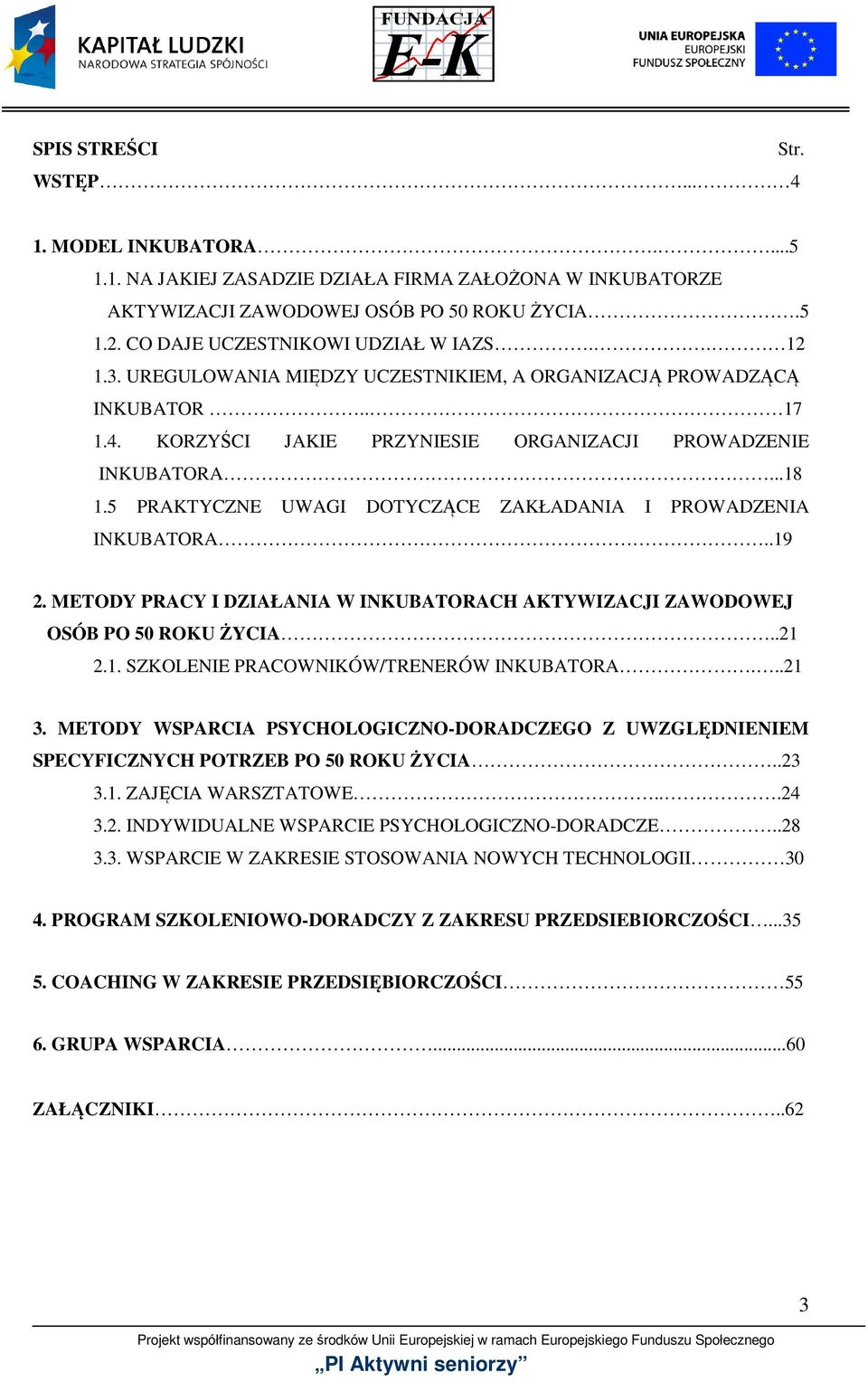 5 PRAKTYCZNE UWAGI DOTYCZĄCE ZAKŁADANIA I PROWADZENIA INKUBATORA..19 2. METODY PRACY I DZIAŁANIA W INKUBATORACH AKTYWIZACJI ZAWODOWEJ OSÓB PO 50 ROKU ŻYCIA..21 2.1. SZKOLENIE PRACOWNIKÓW/TRENERÓW INKUBATORA.