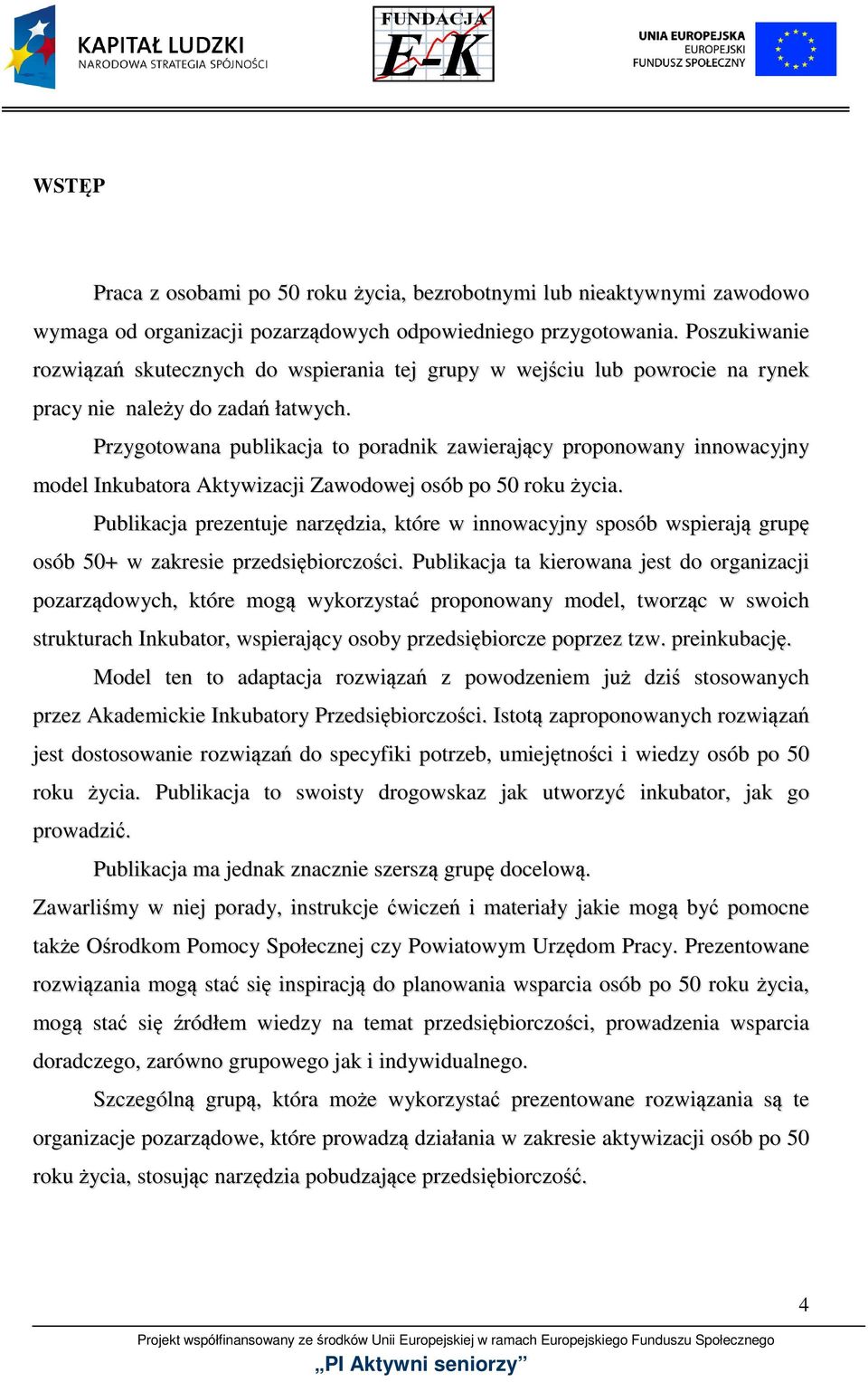 Przygotowana publikacja to poradnik zawierający proponowany innowacyjny model Inkubatora Aktywizacji Zawodowej osób po 50 roku życia.