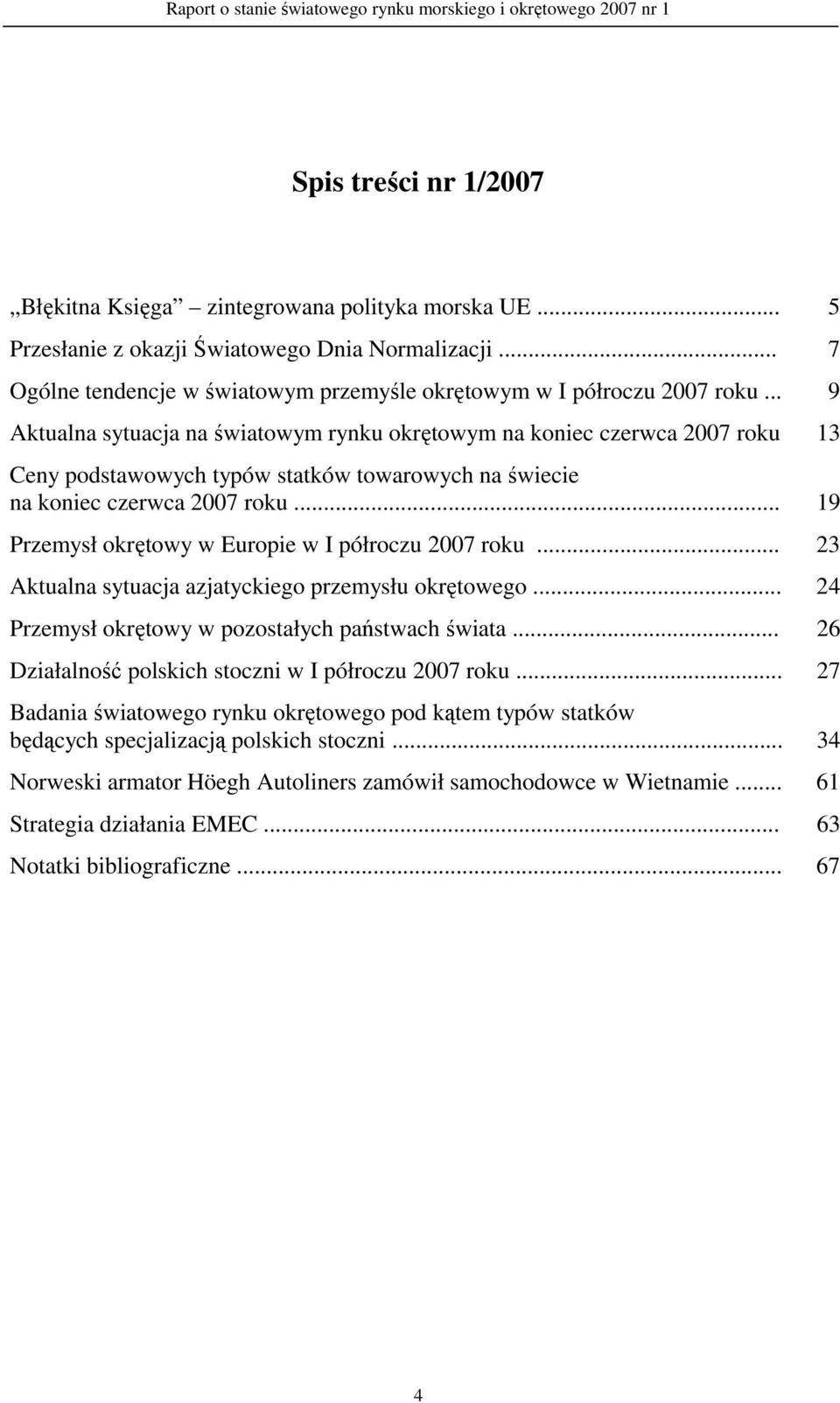 .. 19 Przemysł okrętowy w Europie w I półroczu 27 roku... 23 Aktualna sytuacja azjatyckiego przemysłu okrętowego... 24 Przemysł okrętowy w pozostałych państwach świata.