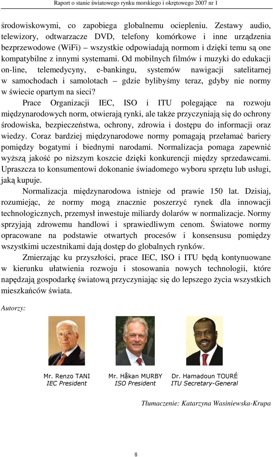 Od mobilnych filmów i muzyki do edukacji on-line, telemedycyny, e-bankingu, systemów nawigacji satelitarnej w samochodach i samolotach gdzie bylibyśmy teraz, gdyby nie normy w świecie opartym na